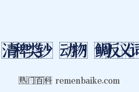 清稗类钞·动物·鲷反义词是什么意思的图片